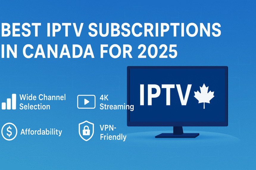 Best IPTV Subscription Providers in Canada